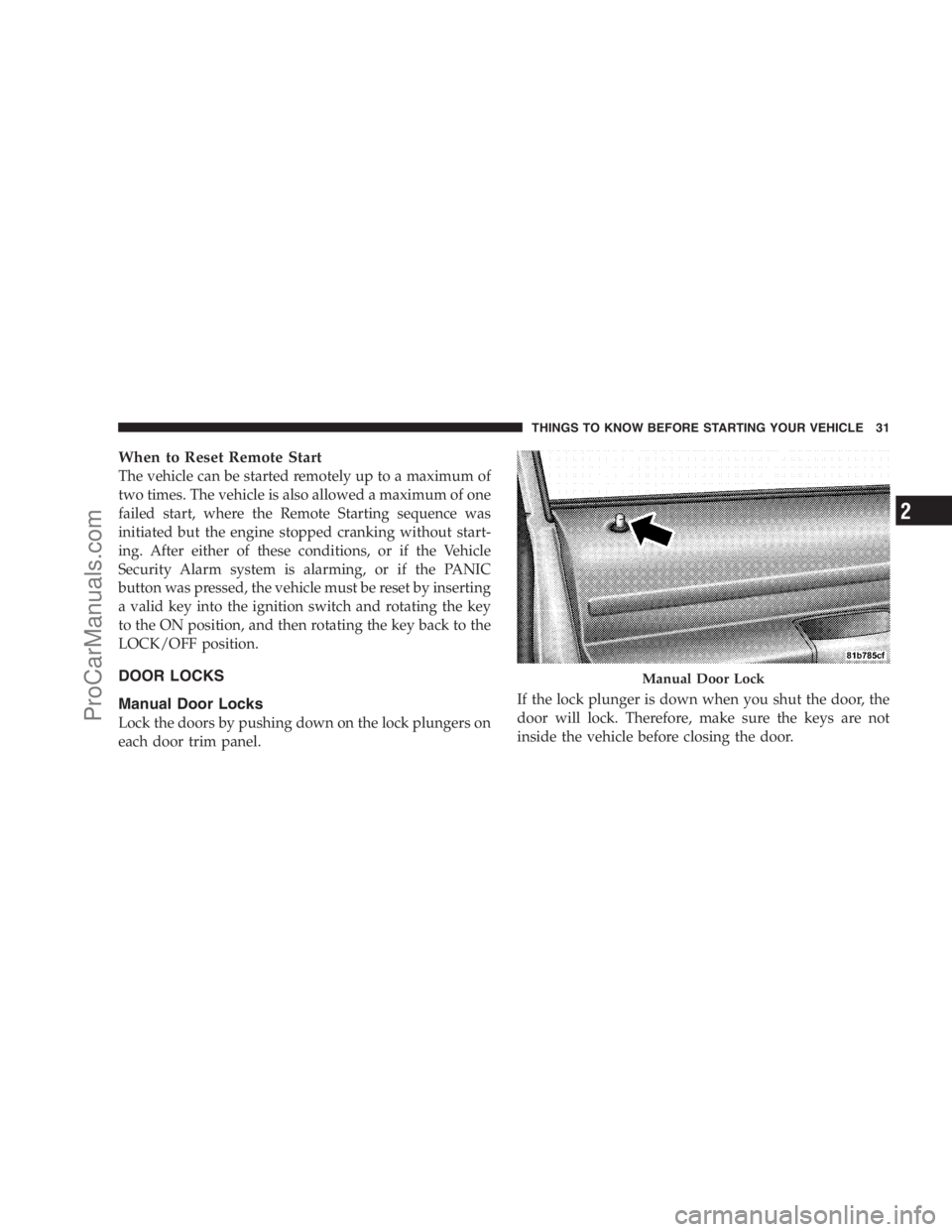 DODGE CARAVAN 2009 Owners Guide When to Reset Remote Start
The vehicle can be started remotely up to a maximum of
two times. The vehicle is also allowed a maximum of one
failed start, where the Remote Starting sequence was
initiated DODGE CARAVAN 2009 Owners Guide When to Reset Remote Start
The vehicle can be started remotely up to a maximum of
two times. The vehicle is also allowed a maximum of one
failed start, where the Remote Starting sequence was
initiated