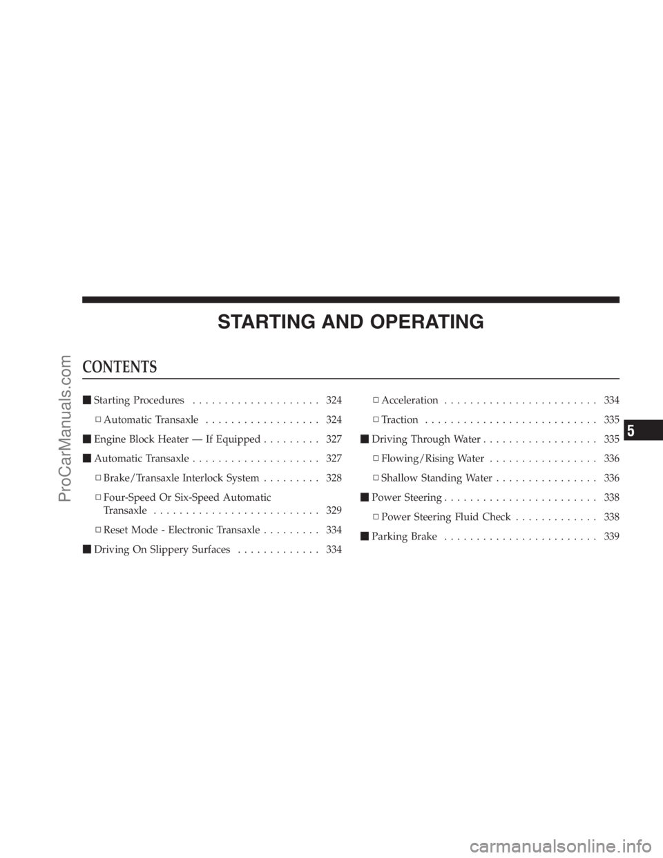 DODGE CARAVAN 2009  Owners Manual STARTING AND OPERATING
CONTENTS
Starting Procedures.................... 324
▫Automatic Transaxle.................. 324
Engine Block Heater — If Equipped......... 327
Automatic Transaxle........