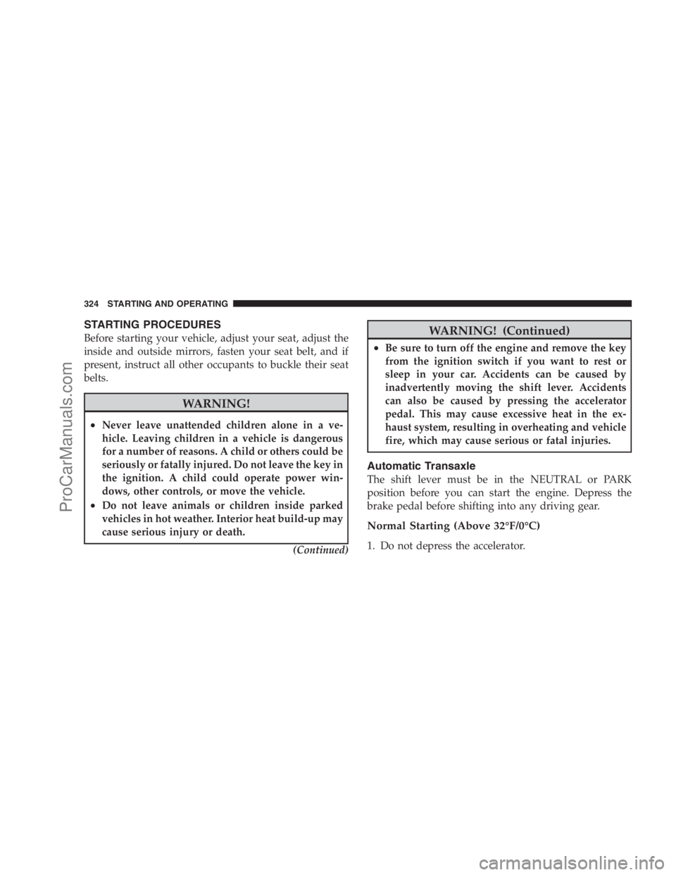 DODGE CARAVAN 2009  Owners Manual STARTING PROCEDURES
Before starting your vehicle, adjust your seat, adjust the
inside and outside mirrors, fasten your seat belt, and if
present, instruct all other occupants to buckle their seat
belt