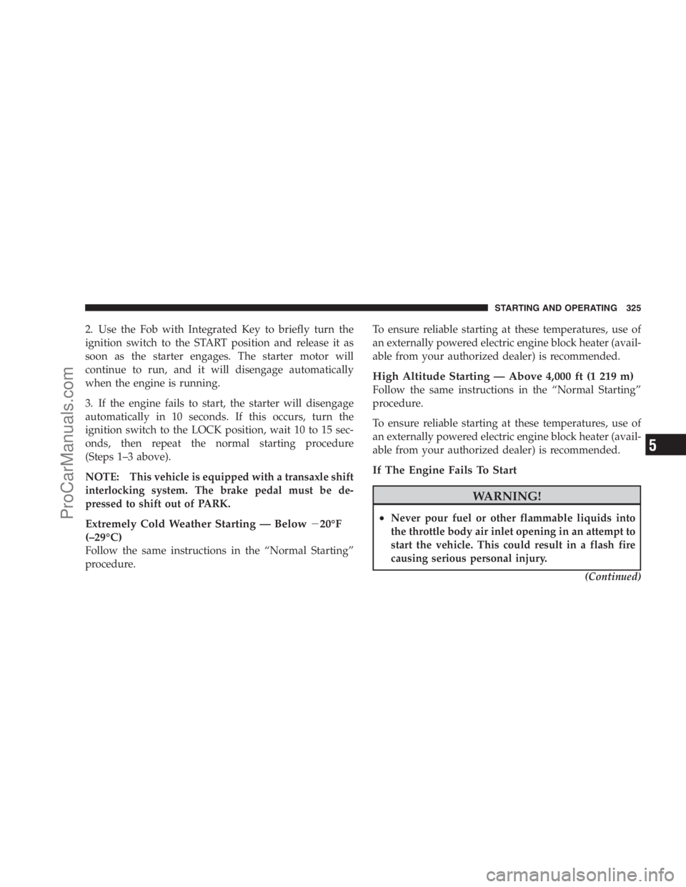 DODGE CARAVAN 2009  Owners Manual 2. Use the Fob with Integrated Key to briefly turn the
ignition switch to the START position and release it as
soon as the starter engages. The starter motor will
continue to run, and it will disengag