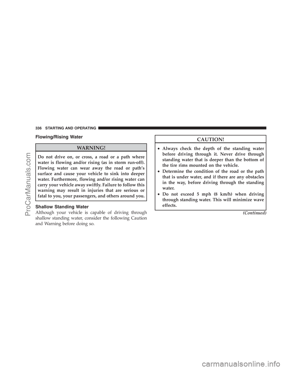 DODGE CARAVAN 2009 Owners Manual Flowing/Rising Water
WARNING!
Do not drive on, or cross, a road or a path where
water is flowing and/or rising (as in storm run-off).
Flowing water can wear away the road or path’s
surface and cause DODGE CARAVAN 2009 Owners Manual Flowing/Rising Water
WARNING!
Do not drive on, or cross, a road or a path where
water is flowing and/or rising (as in storm run-off).
Flowing water can wear away the road or path’s
surface and cause