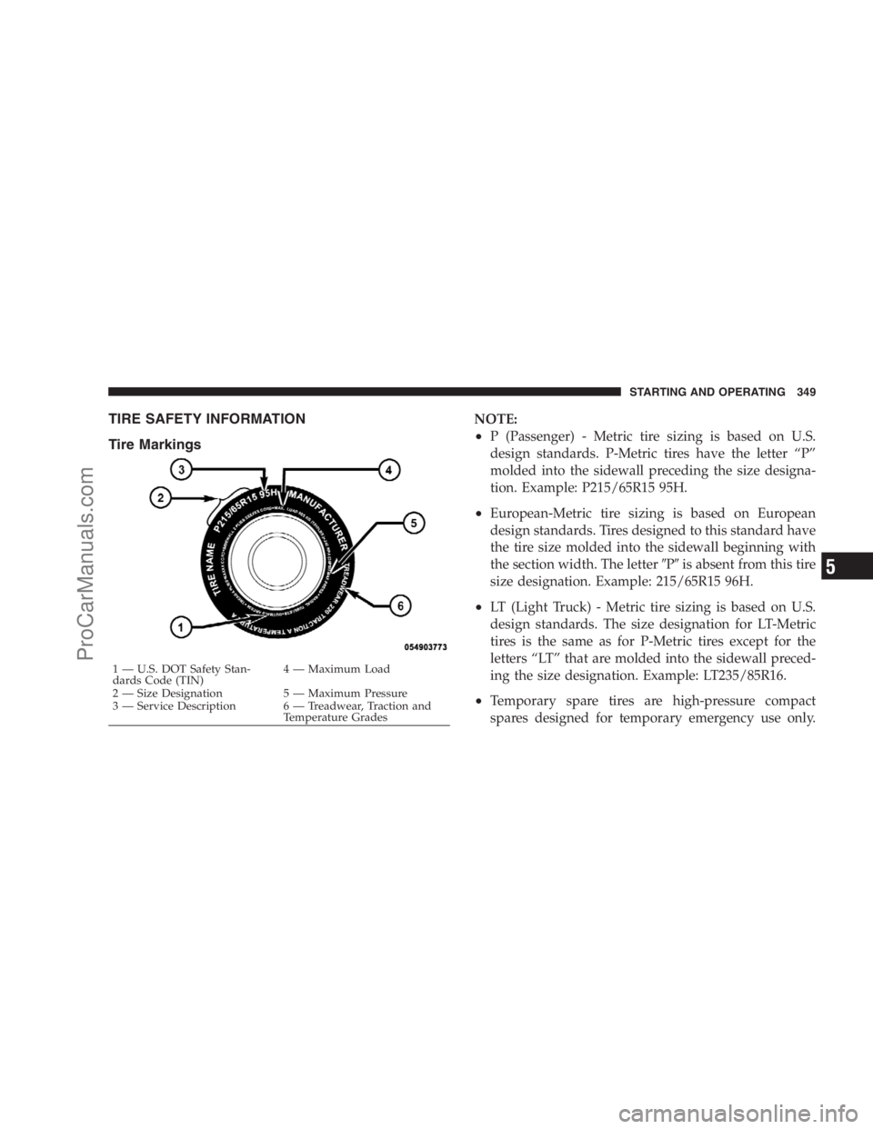 DODGE CARAVAN 2009  Owners Manual TIRE SAFETY INFORMATION
Tire MarkingsNOTE:
•P (Passenger) - Metric tire sizing is based on U.S.
design standards. P-Metric tires have the letter “P”
molded into the sidewall preceding the size d