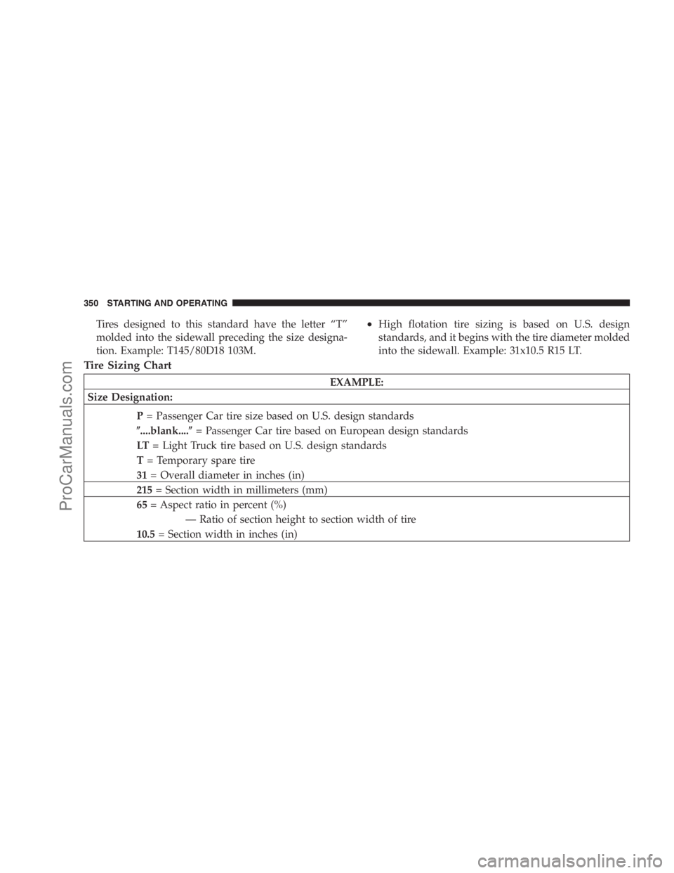 DODGE CARAVAN 2009  Owners Manual Tires designed to this standard have the letter “T”
molded into the sidewall preceding the size designa-
tion. Example: T145/80D18 103M.•High flotation tire sizing is based on U.S. design
standa