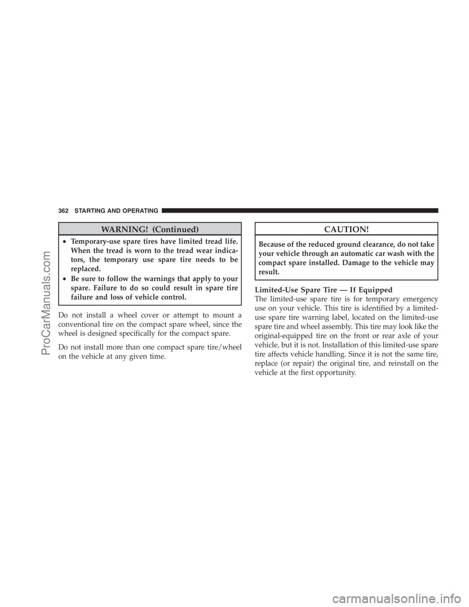 DODGE CARAVAN 2009  Owners Manual WARNING! (Continued)
•Temporary-use spare tires have limited tread life.
When the tread is worn to the tread wear indica-
tors, the temporary use spare tire needs to be
replaced.
•Be sure to follo
