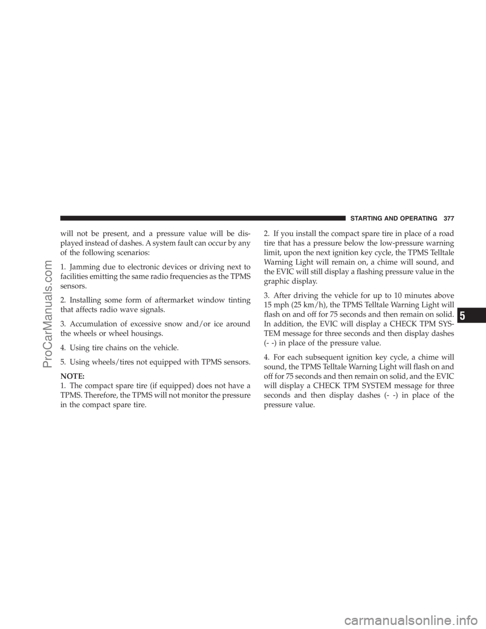 DODGE CARAVAN 2009 Owners Manual will not be present, and a pressure value will be dis-
played instead of dashes. A system fault can occur by any
of the following scenarios:
1. Jamming due to electronic devices or driving next to
fac DODGE CARAVAN 2009 Owners Manual will not be present, and a pressure value will be dis-
played instead of dashes. A system fault can occur by any
of the following scenarios:
1. Jamming due to electronic devices or driving next to
fac