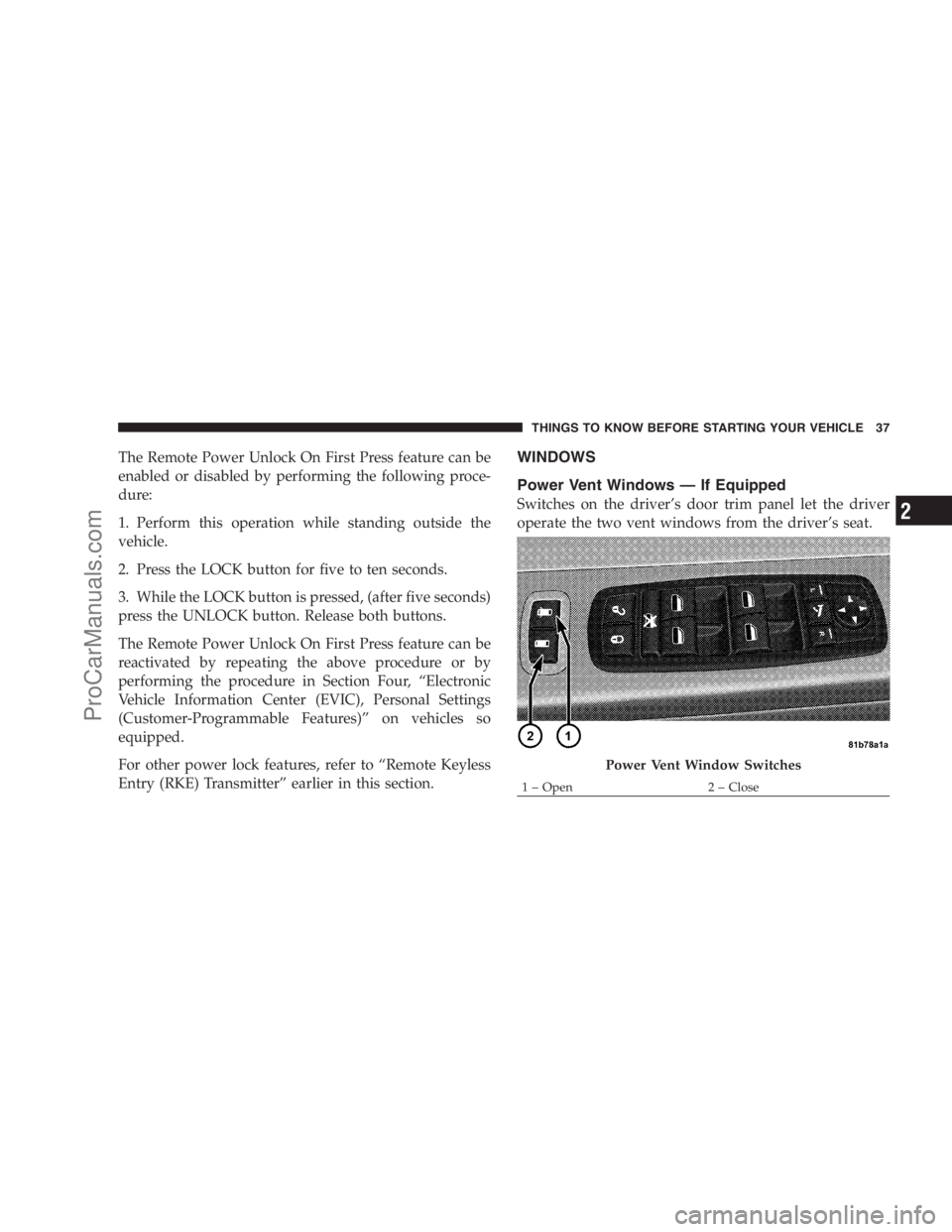 DODGE CARAVAN 2009  Owners Manual The Remote Power Unlock On First Press feature can be
enabled or disabled by performing the following proce-
dure:
1. Perform this operation while standing outside the
vehicle.
2. Press the LOCK butto