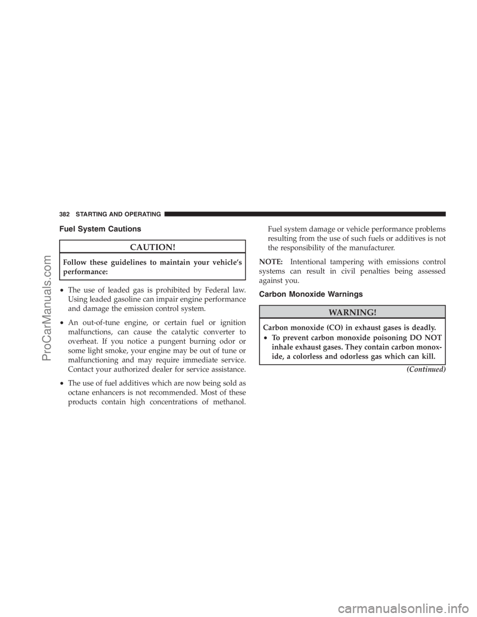 DODGE CARAVAN 2009 Owners Manual Fuel System Cautions
CAUTION!
Follow these guidelines to maintain your vehicle’s
performance:
•The use of leaded gas is prohibited by Federal law.
Using leaded gasoline can impair engine performan DODGE CARAVAN 2009 Owners Manual Fuel System Cautions
CAUTION!
Follow these guidelines to maintain your vehicle’s
performance:
•The use of leaded gas is prohibited by Federal law.
Using leaded gasoline can impair engine performan