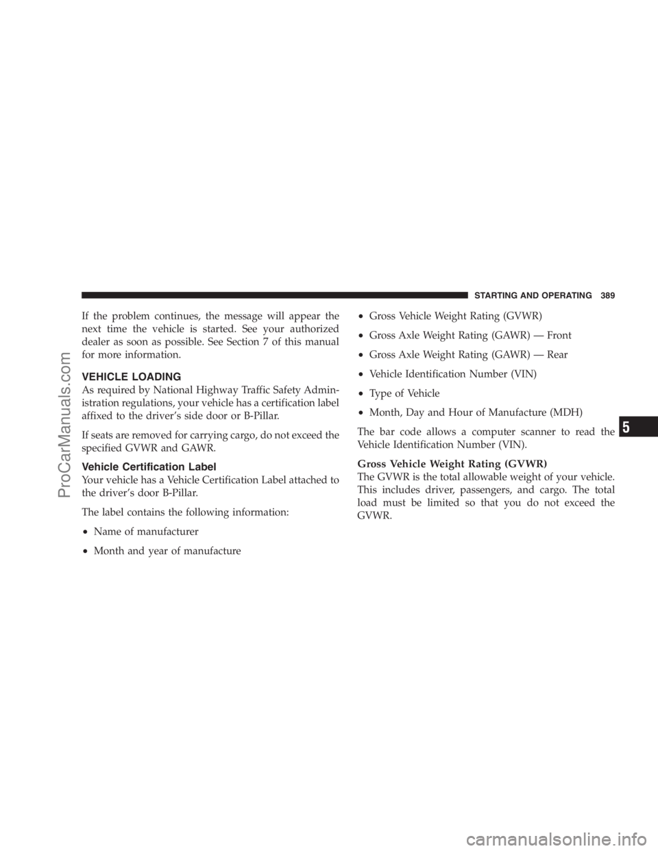 DODGE CARAVAN 2009  Owners Manual If the problem continues, the message will appear the
next time the vehicle is started. See your authorized
dealer as soon as possible. See Section 7 of this manual
for more information.
VEHICLE LOADI