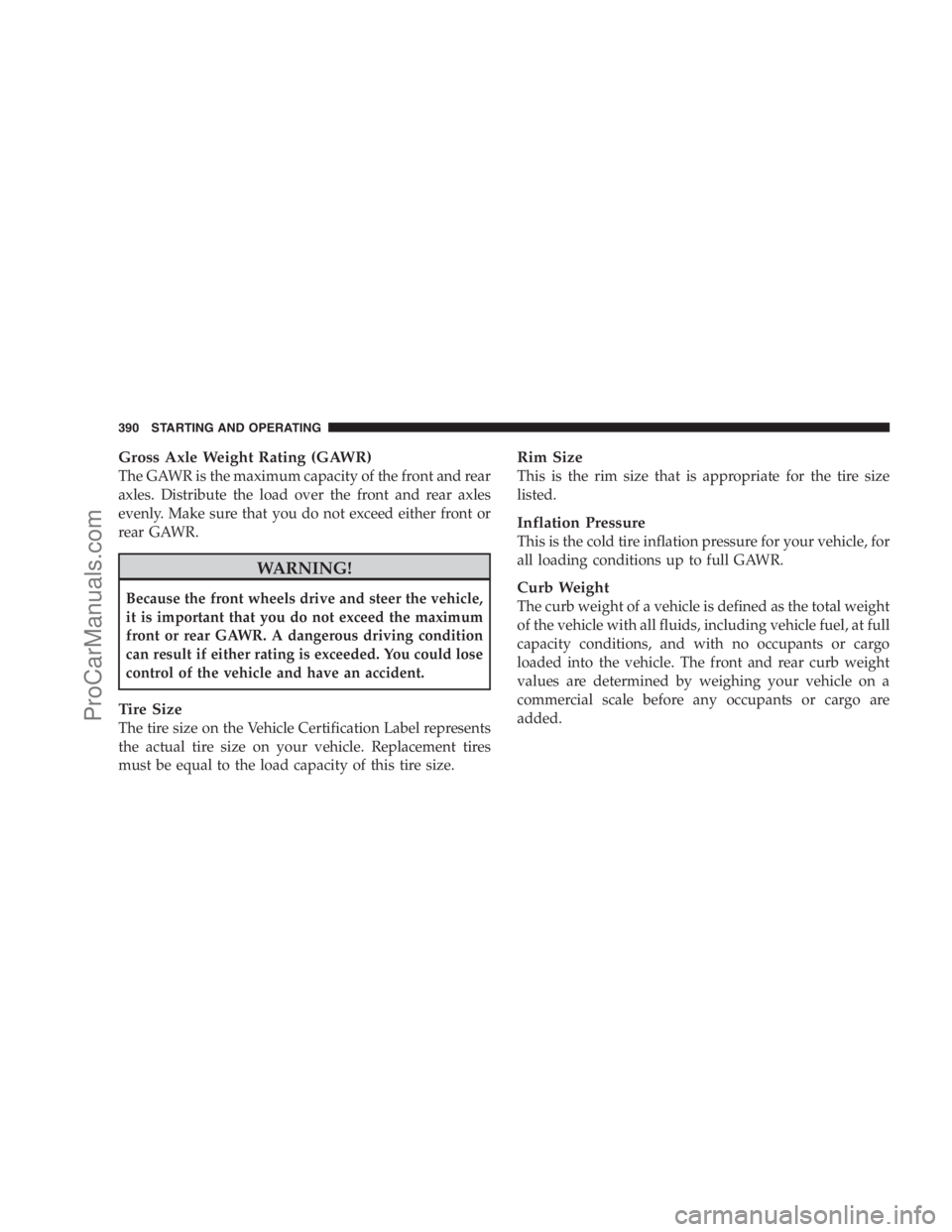 DODGE CARAVAN 2009  Owners Manual Gross Axle Weight Rating (GAWR)
The GAWR is the maximum capacity of the front and rear
axles. Distribute the load over the front and rear axles
evenly. Make sure that you do not exceed either front or