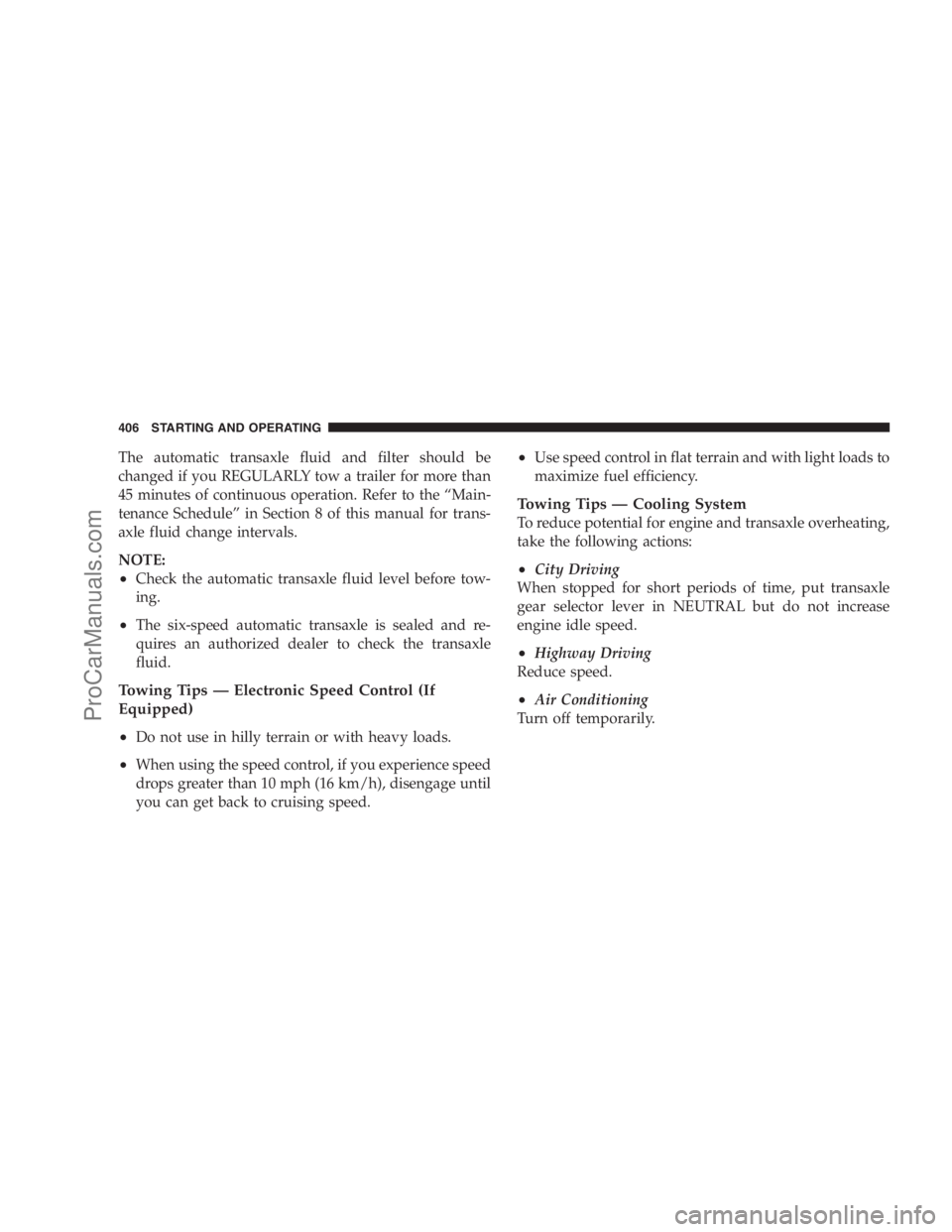 DODGE CARAVAN 2009 Owners Manual The automatic transaxle fluid and filter should be
changed if you REGULARLY tow a trailer for more than
45 minutes of continuous operation. Refer to the “Main-
tenance Schedule” in Section 8 of th DODGE CARAVAN 2009 Owners Manual The automatic transaxle fluid and filter should be
changed if you REGULARLY tow a trailer for more than
45 minutes of continuous operation. Refer to the “Main-
tenance Schedule” in Section 8 of th