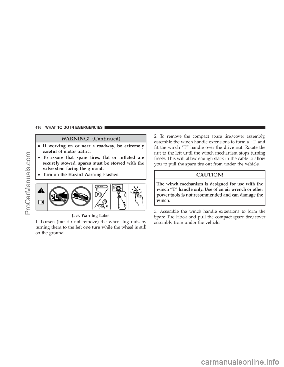 DODGE CARAVAN 2009  Owners Manual WARNING! (Continued)
•If working on or near a roadway, be extremely
careful of motor traffic.
•To assure that spare tires, flat or inflated are
securely stowed, spares must be stowed with the
valv