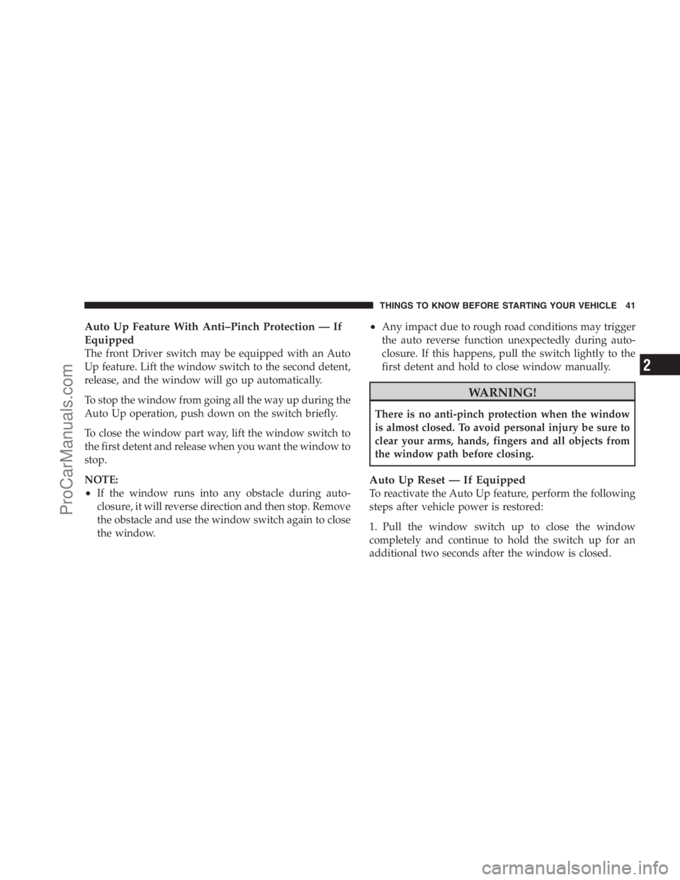 DODGE CARAVAN 2009 Service Manual Auto Up Feature With Anti–Pinch Protection — If
Equipped
The front Driver switch may be equipped with an Auto
Up feature. Lift the window switch to the second detent,
release, and the window will DODGE CARAVAN 2009 Service Manual Auto Up Feature With Anti–Pinch Protection — If
Equipped
The front Driver switch may be equipped with an Auto
Up feature. Lift the window switch to the second detent,
release, and the window will