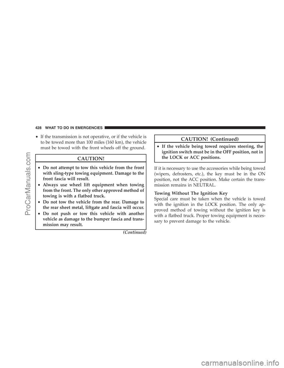 DODGE CARAVAN 2009 Owners Manual •If the transmission is not operative, or if the vehicle is
to be towed more than 100 miles (160 km), the vehicle
must be towed with the front wheels off the ground.
CAUTION!
•Do not attempt to to DODGE CARAVAN 2009 Owners Manual •If the transmission is not operative, or if the vehicle is
to be towed more than 100 miles (160 km), the vehicle
must be towed with the front wheels off the ground.
CAUTION!
•Do not attempt to to
