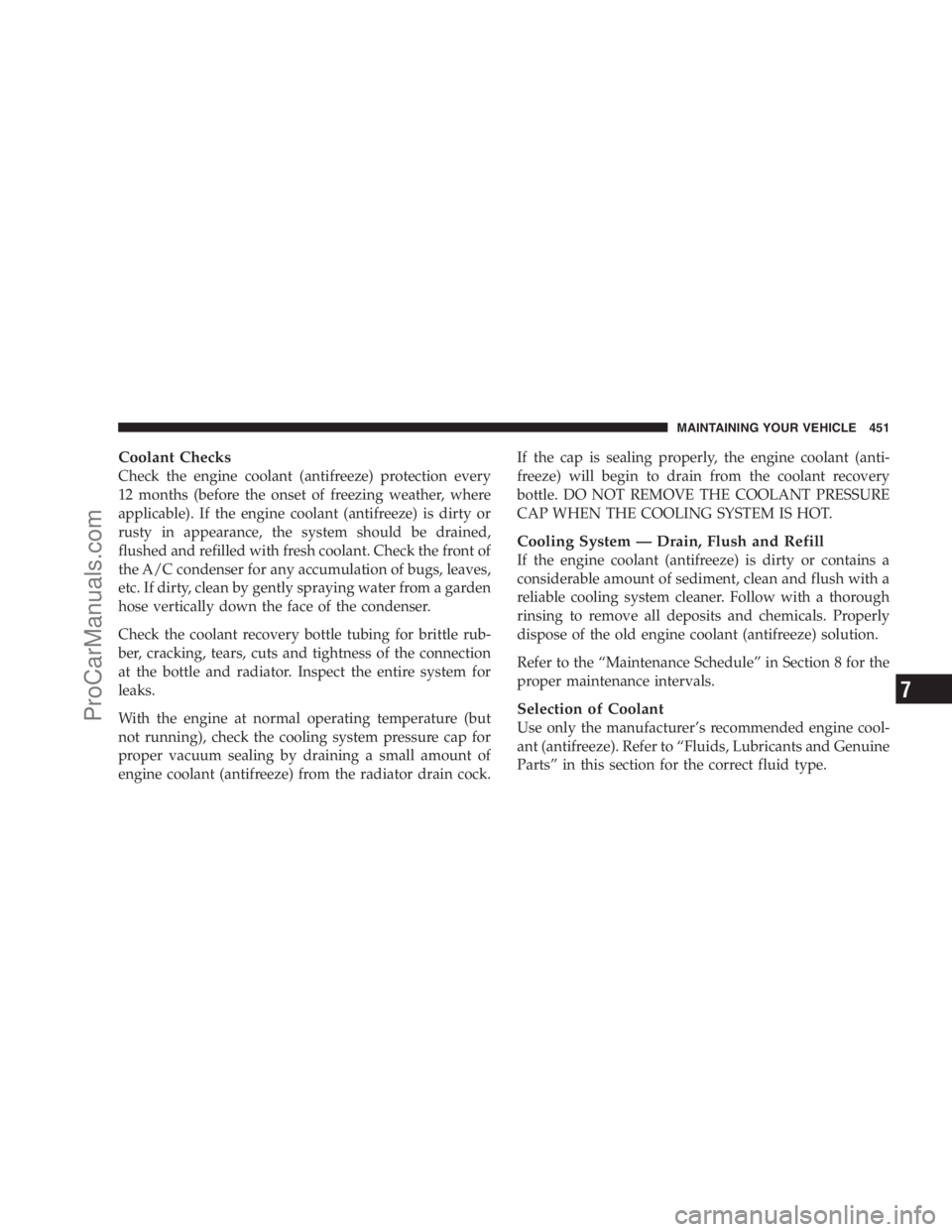 DODGE CARAVAN 2009  Owners Manual Coolant Checks
Check the engine coolant (antifreeze) protection every
12 months (before the onset of freezing weather, where
applicable). If the engine coolant (antifreeze) is dirty or
rusty in appear