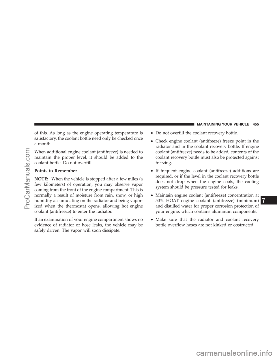 DODGE CARAVAN 2009  Owners Manual of this. As long as the engine operating temperature is
satisfactory, the coolant bottle need only be checked once
a month.
When additional engine coolant (antifreeze) is needed to
maintain the proper