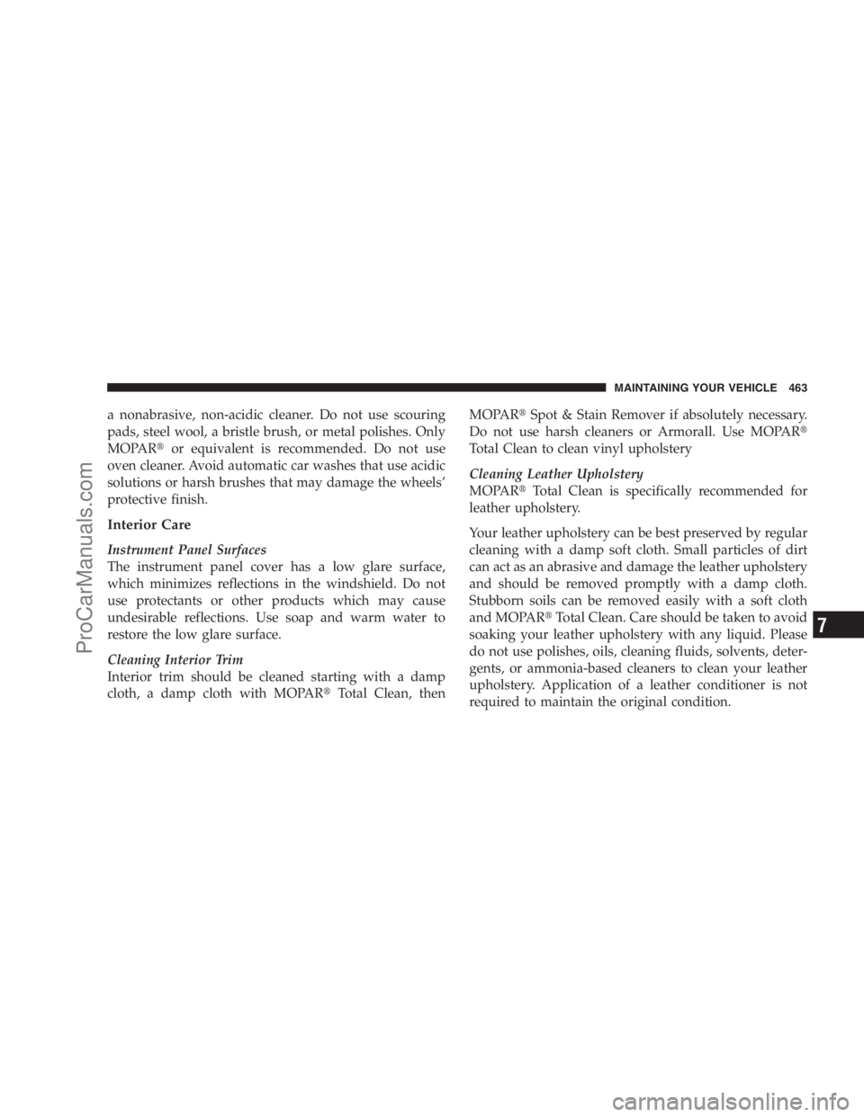 DODGE CARAVAN 2009  Owners Manual a nonabrasive, non-acidic cleaner. Do not use scouring
pads, steel wool, a bristle brush, or metal polishes. Only
MOPARor equivalent is recommended. Do not use
oven cleaner. Avoid automatic car washe