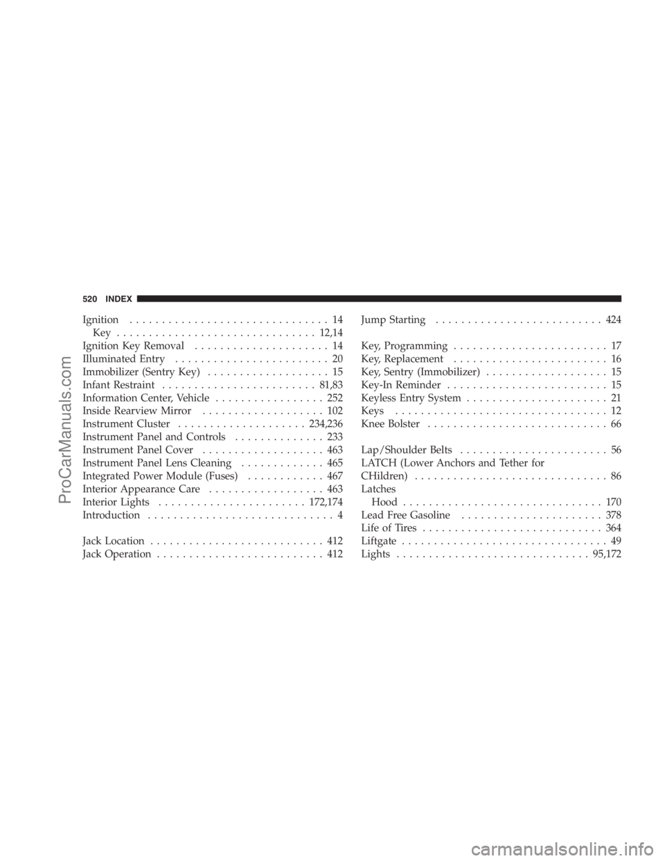 DODGE CARAVAN 2009 User Guide Ignition............................... 14
Key ...............................12,14
Ignition Key Removal..................... 14
Illuminated Entry........................ 20
Immobilizer (Sentry Key)..