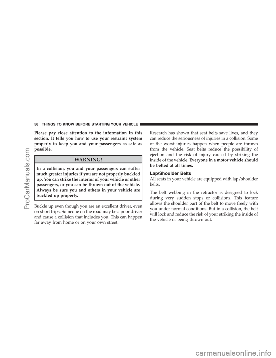 DODGE CARAVAN 2009 Workshop Manual Please pay close attention to the information in this
section. It tells you how to use your restraint system
properly to keep you and your passengers as safe as
possible.
WARNING!
In a collision, you DODGE CARAVAN 2009 Workshop Manual Please pay close attention to the information in this
section. It tells you how to use your restraint system
properly to keep you and your passengers as safe as
possible.
WARNING!
In a collision, you