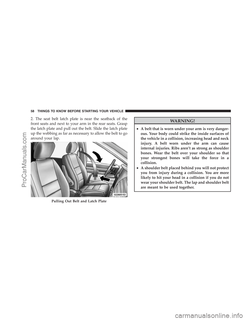 DODGE CARAVAN 2009 Workshop Manual 2. The seat belt latch plate is near the seatback of the
front seats and next to your arm in the rear seats. Grasp
the latch plate and pull out the belt. Slide the latch plate
up the webbing as far as DODGE CARAVAN 2009 Workshop Manual 2. The seat belt latch plate is near the seatback of the
front seats and next to your arm in the rear seats. Grasp
the latch plate and pull out the belt. Slide the latch plate
up the webbing as far as