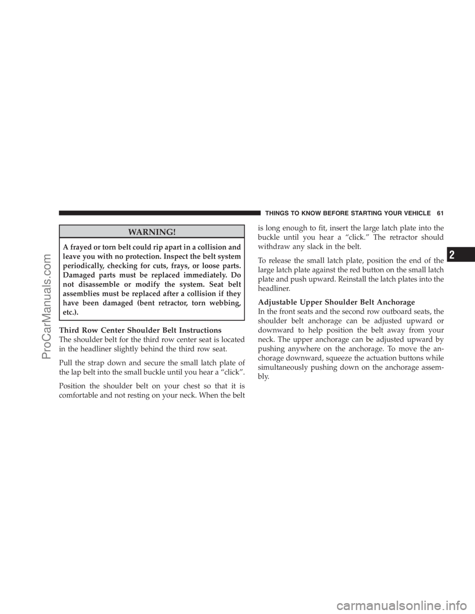 DODGE CARAVAN 2009 Repair Manual WARNING!
A frayed or torn belt could rip apart in a collision and
leave you with no protection. Inspect the belt system
periodically, checking for cuts, frays, or loose parts.
Damaged parts must be re DODGE CARAVAN 2009 Repair Manual WARNING!
A frayed or torn belt could rip apart in a collision and
leave you with no protection. Inspect the belt system
periodically, checking for cuts, frays, or loose parts.
Damaged parts must be re