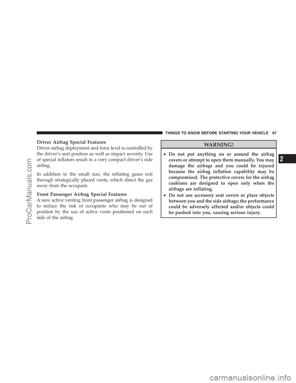 DODGE CARAVAN 2009 Repair Manual Driver Airbag Special Features
Driver airbag deployment and force level is controlled by
the driver’s seat position as well as impact severity. Use
of special inflators result in a very compact driv DODGE CARAVAN 2009 Repair Manual Driver Airbag Special Features
Driver airbag deployment and force level is controlled by
the driver’s seat position as well as impact severity. Use
of special inflators result in a very compact driv