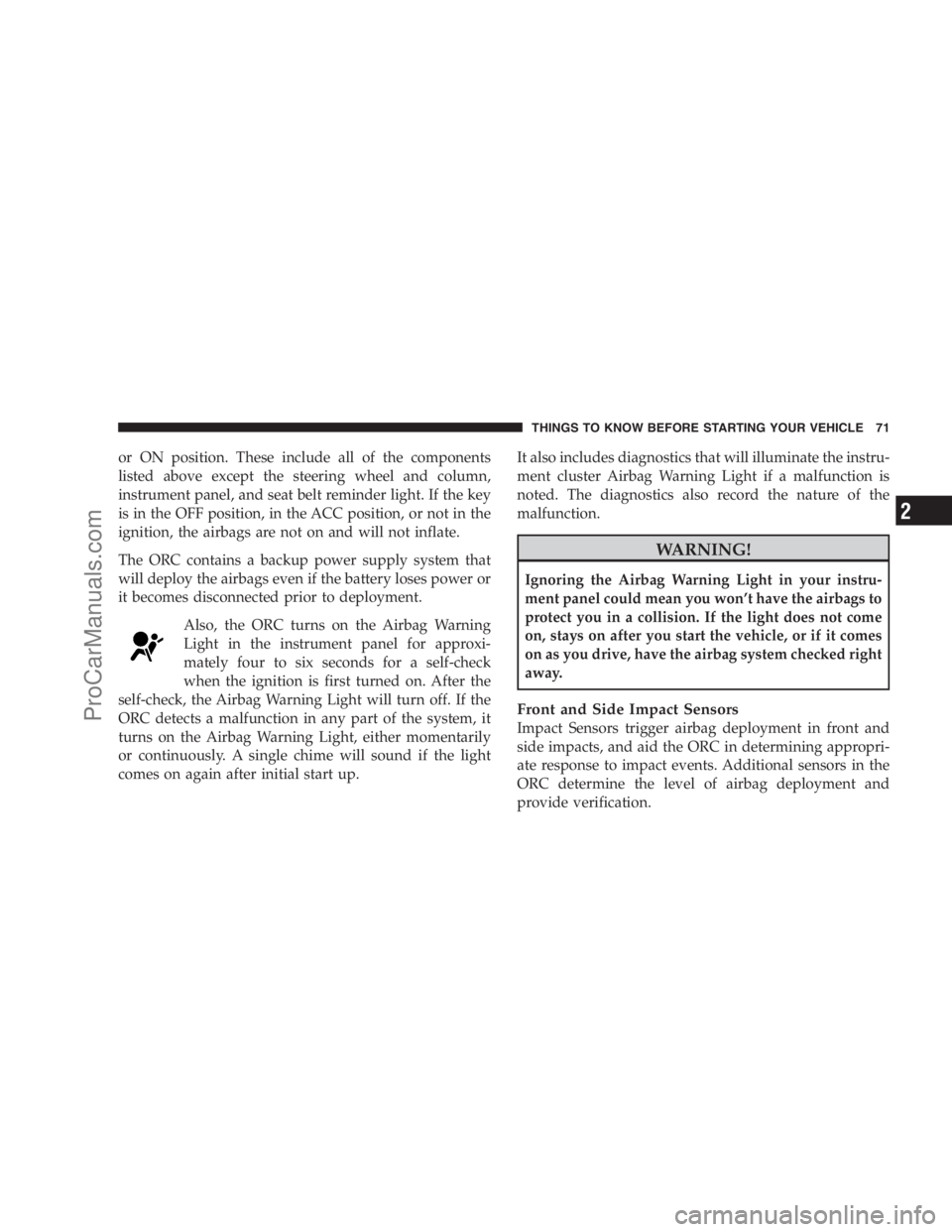 DODGE CARAVAN 2009 Manual PDF or ON position. These include all of the components
listed above except the steering wheel and column,
instrument panel, and seat belt reminder light. If the key
is in the OFF position, in the ACC pos