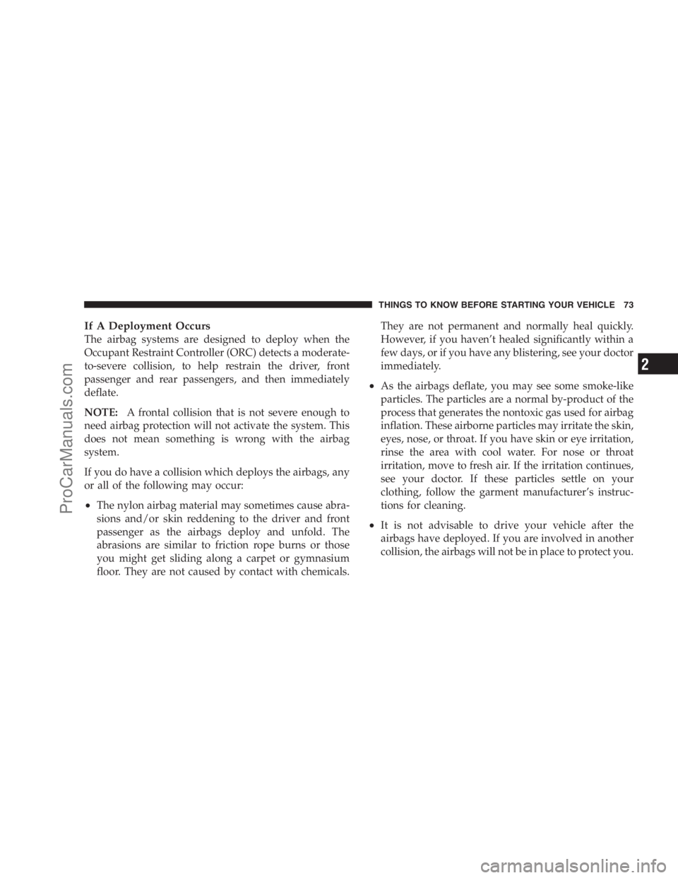DODGE CARAVAN 2009 Manual PDF If A Deployment Occurs
The airbag systems are designed to deploy when the
Occupant Restraint Controller (ORC) detects a moderate-
to-severe collision, to help restrain the driver, front
passenger and 