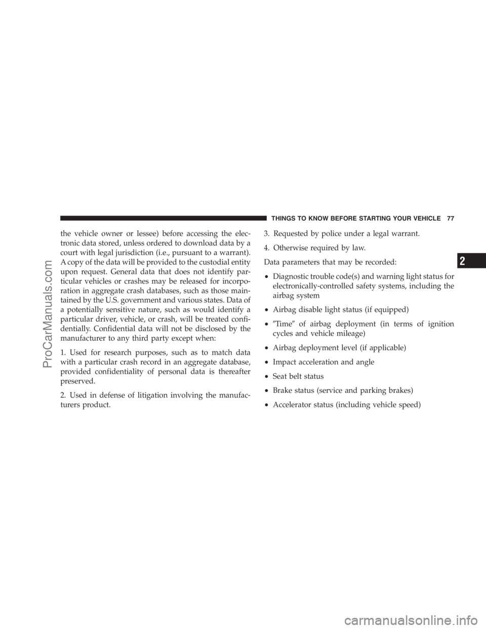 DODGE CARAVAN 2009 Manual PDF the vehicle owner or lessee) before accessing the elec-
tronic data stored, unless ordered to download data by a
court with legal jurisdiction (i.e., pursuant to a warrant).
A copy of the data will be