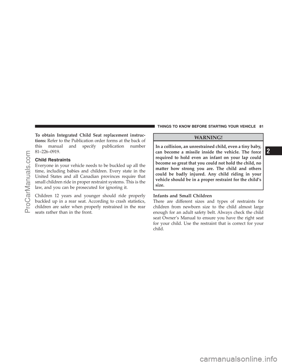 DODGE CARAVAN 2009 Manual Online To obtain Integrated Child Seat replacement instruc-
tions:Refer to the Publication order forms at the back of
this manual and specify publication number
81–226–0919.
Child Restraints
Everyone in DODGE CARAVAN 2009 Manual Online To obtain Integrated Child Seat replacement instruc-
tions:Refer to the Publication order forms at the back of
this manual and specify publication number
81–226–0919.
Child Restraints
Everyone in