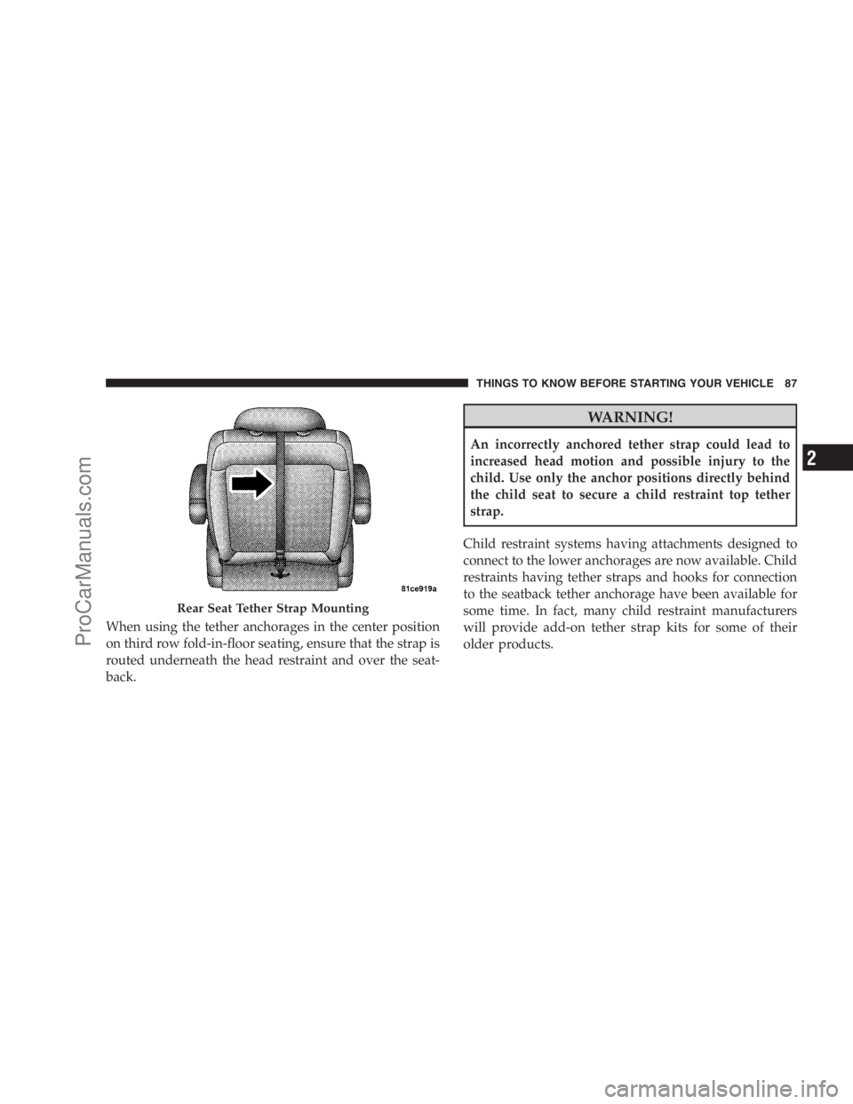 DODGE CARAVAN 2009 Manual Online When using the tether anchorages in the center position
on third row fold-in-floor seating, ensure that the strap is
routed underneath the head restraint and over the seat-
back.
WARNING!
An incorrect DODGE CARAVAN 2009 Manual Online When using the tether anchorages in the center position
on third row fold-in-floor seating, ensure that the strap is
routed underneath the head restraint and over the seat-
back.
WARNING!
An incorrect