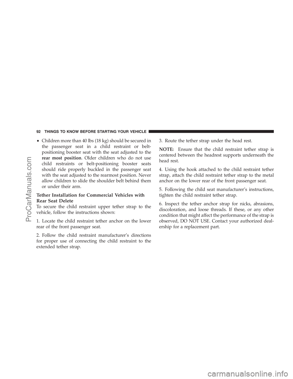 DODGE CARAVAN 2009  Owners Manual •Children more than 40 lbs (18 kg) should be secured in
the passenger seat in a child restraint or belt-
positioning booster seat with the seat adjusted to the
rear most position. Older children who