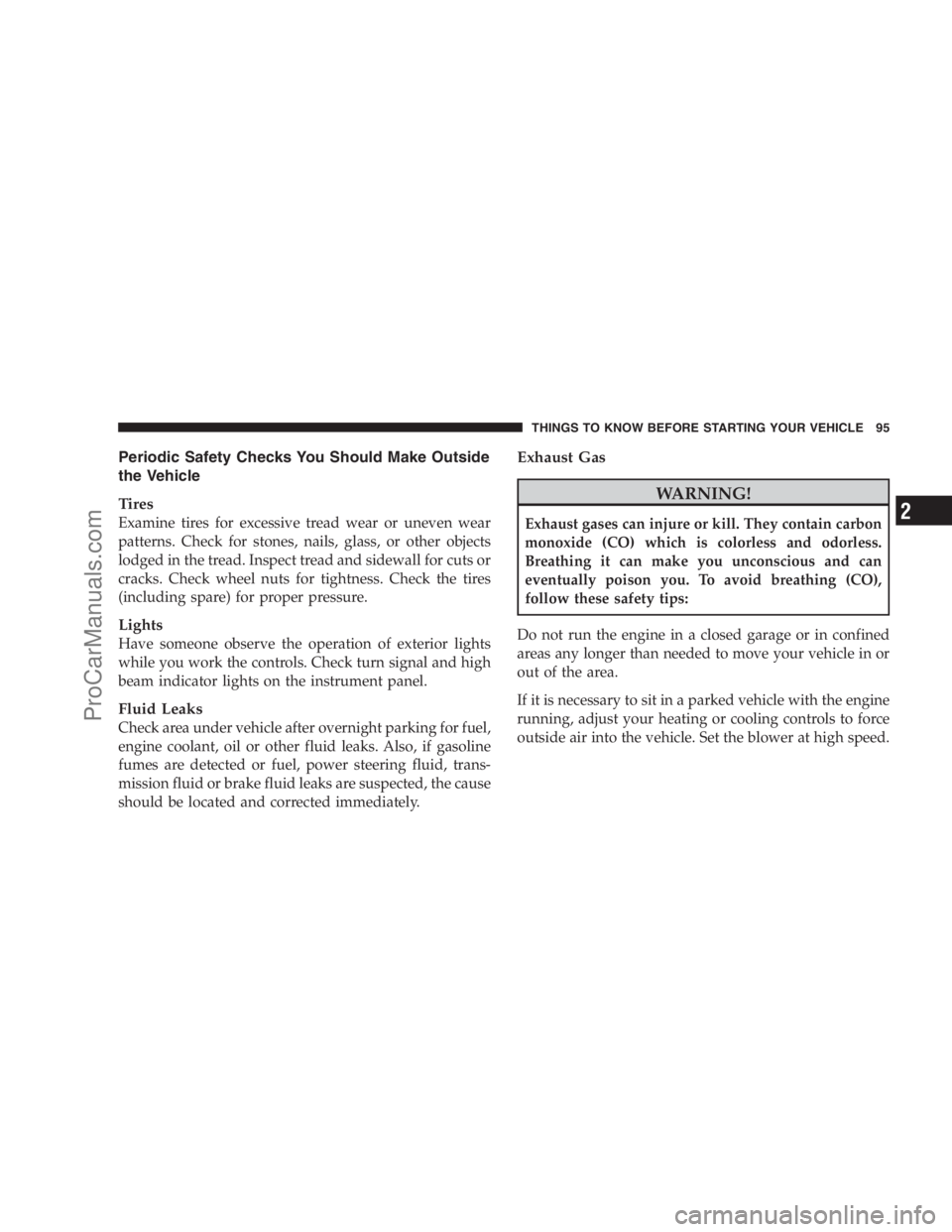 DODGE CARAVAN 2009  Owners Manual Periodic Safety Checks You Should Make Outside
the Vehicle
Tires
Examine tires for excessive tread wear or uneven wear
patterns. Check for stones, nails, glass, or other objects
lodged in the tread. I