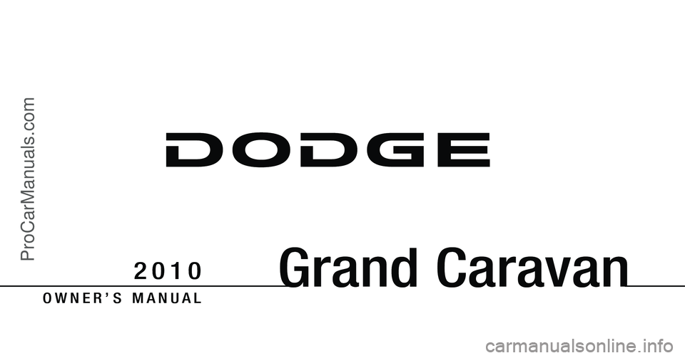 DODGE CARAVAN 2010  Owners Manual Grand Caravan
O W N E R ’ S M A N U A L
2 0 1 0
ProCarManuals.com 