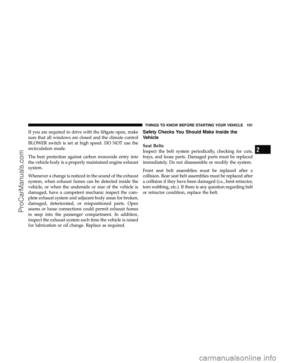 DODGE CARAVAN 2010  Owners Manual If you are required to drive with the liftgate open, make
sure that all windows are closed and the climate control
BLOWER switch is set at high speed. DO NOT use the
recirculation mode.
The best prote