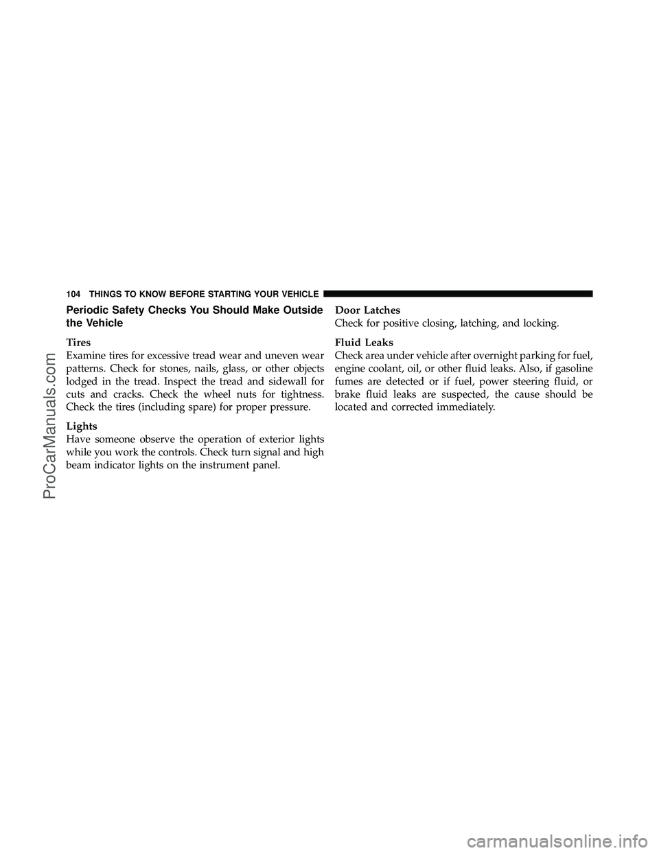 DODGE CARAVAN 2010  Owners Manual Periodic Safety Checks You Should Make Outside
the Vehicle
Tires
Examine tires for excessive tread wear and uneven wear
patterns. Check for stones, nails, glass, or other objects
lodged in the tread. 