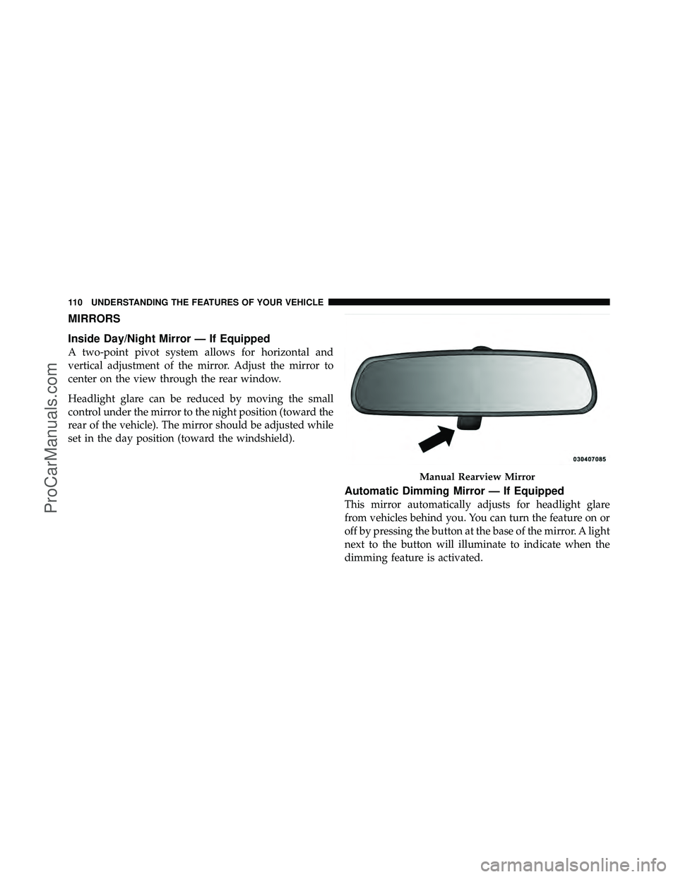 DODGE CARAVAN 2010 Owners Manual MIRRORS
Inside Day/Night Mirror — If Equipped
A two-point pivot system allows for horizontal and
vertical adjustment of the mirror. Adjust the mirror to
center on the view through the rear window.
H DODGE CARAVAN 2010 Owners Manual MIRRORS
Inside Day/Night Mirror — If Equipped
A two-point pivot system allows for horizontal and
vertical adjustment of the mirror. Adjust the mirror to
center on the view through the rear window.
H