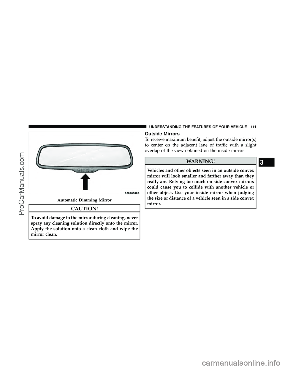 DODGE CARAVAN 2010 Owners Manual CAUTION!
To avoid damage to the mirror during cleaning, never
spray any cleaning solution directly onto the mirror.
Apply the solution onto a clean cloth and wipe the
mirror clean.
Outside Mirrors
To DODGE CARAVAN 2010 Owners Manual CAUTION!
To avoid damage to the mirror during cleaning, never
spray any cleaning solution directly onto the mirror.
Apply the solution onto a clean cloth and wipe the
mirror clean.
Outside Mirrors
To
