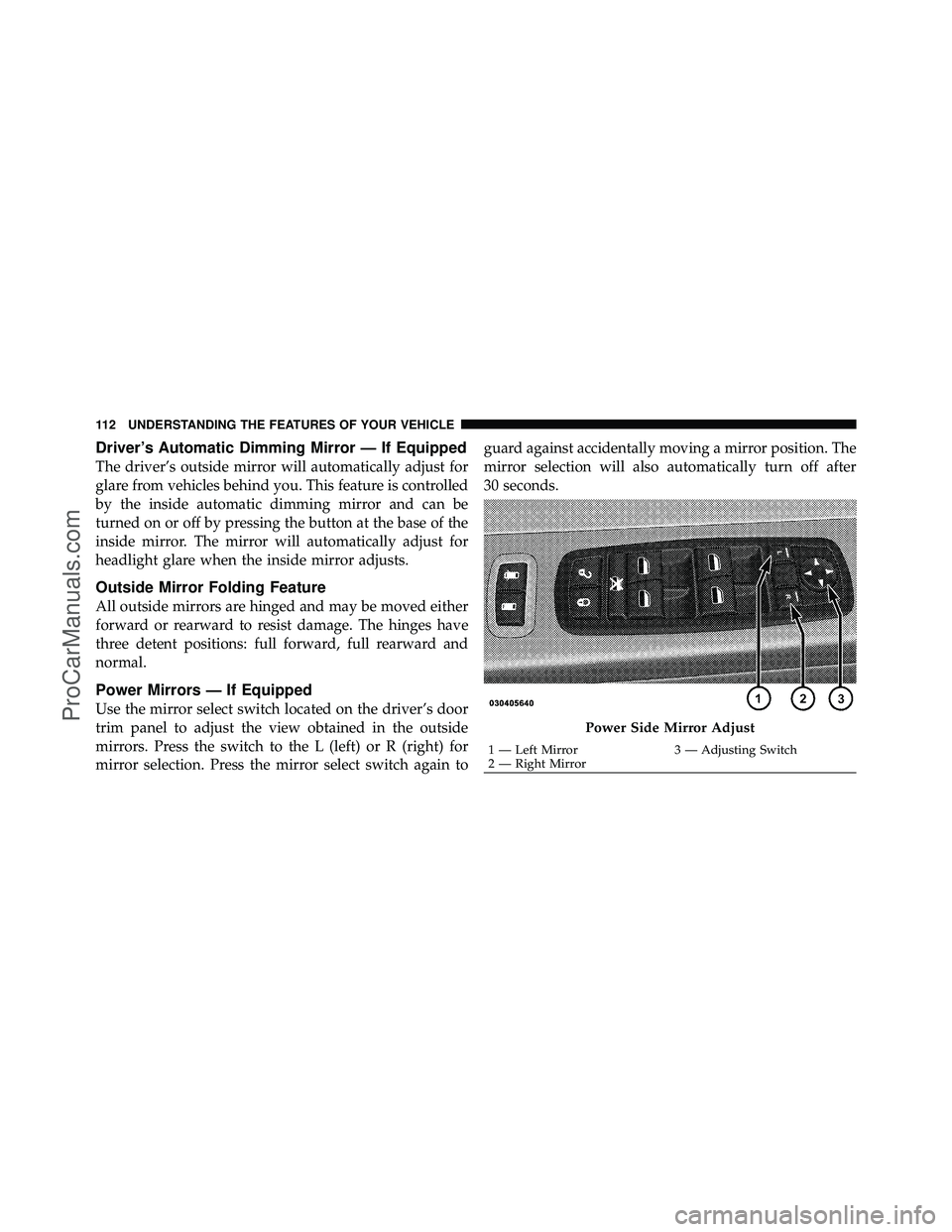 DODGE CARAVAN 2010 Owners Manual Driver’s Automatic Dimming Mirror — If Equipped
The driver’s outside mirror will automatically adjust for
glare from vehicles behind you. This feature is controlled
by the inside automatic dimmi DODGE CARAVAN 2010 Owners Manual Driver’s Automatic Dimming Mirror — If Equipped
The driver’s outside mirror will automatically adjust for
glare from vehicles behind you. This feature is controlled
by the inside automatic dimmi