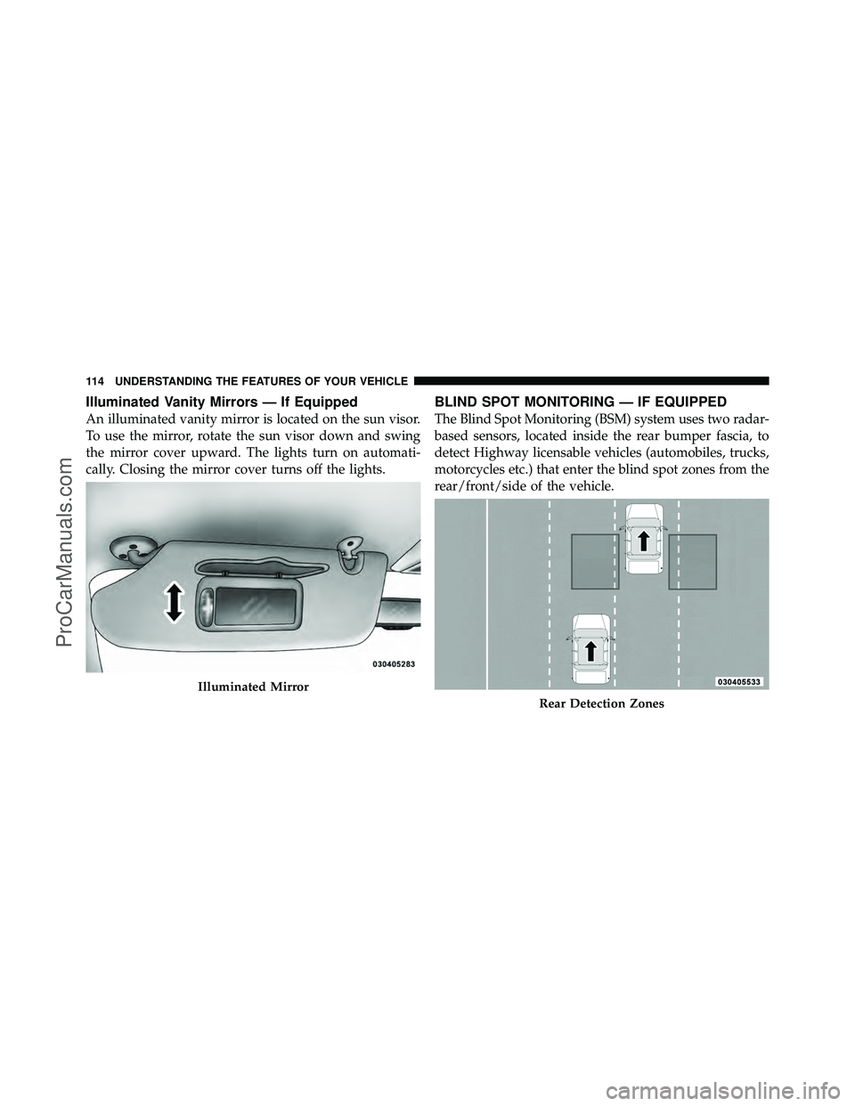 DODGE CARAVAN 2010 User Guide Illuminated Vanity Mirrors — If Equipped
An illuminated vanity mirror is located on the sun visor.
To use the mirror, rotate the sun visor down and swing
the mirror cover upward. The lights turn on 