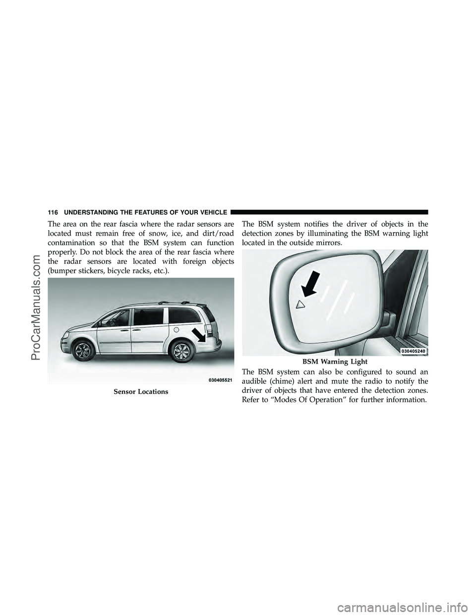 DODGE CARAVAN 2010 User Guide The area on the rear fascia where the radar sensors are
located must remain free of snow, ice, and dirt/road
contamination so that the BSM system can function
properly. Do not block the area of the re