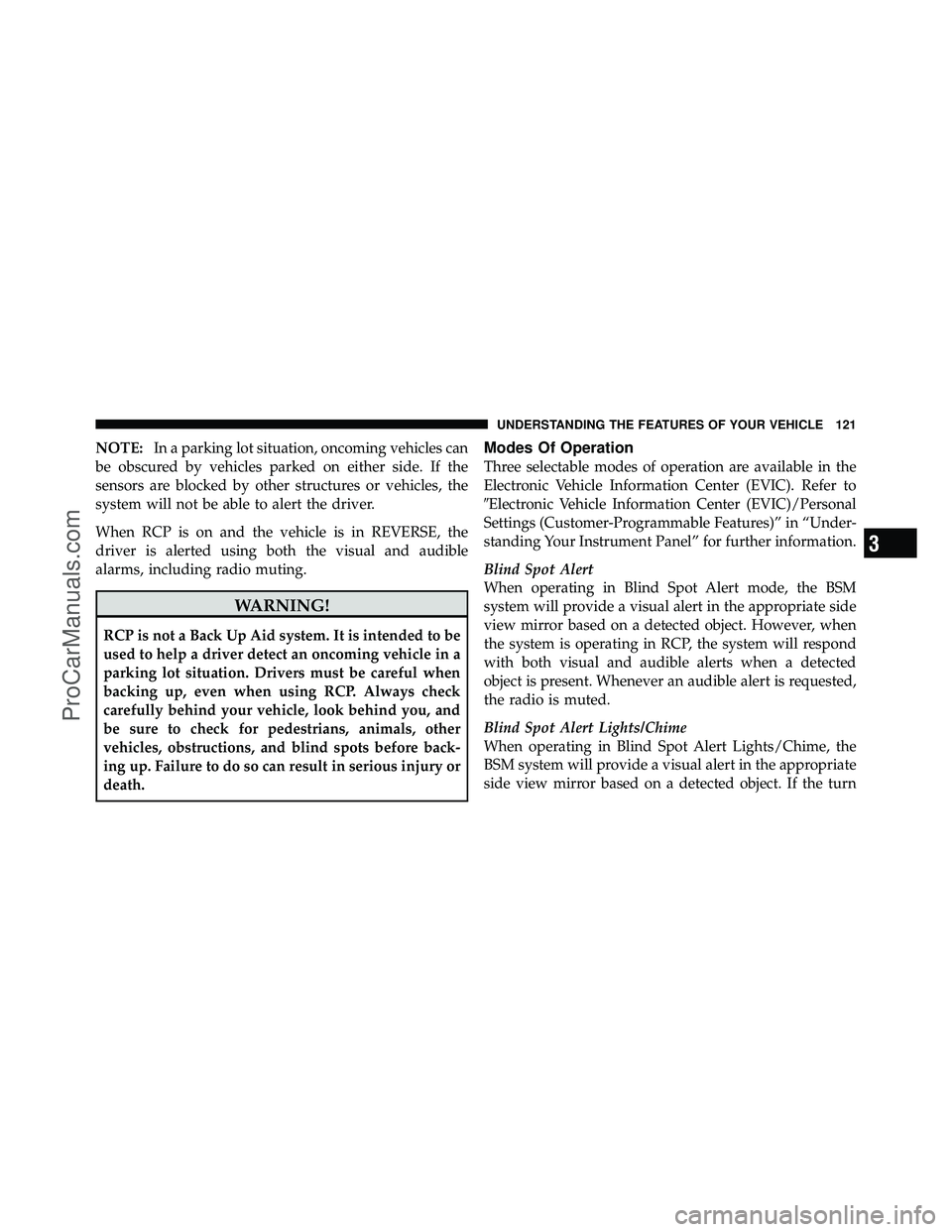 DODGE CARAVAN 2010 User Guide NOTE:In a parking lot situation, oncoming vehicles can
be obscured by vehicles parked on either side. If the
sensors are blocked by other structures or vehicles, the
system will not be able to alert t