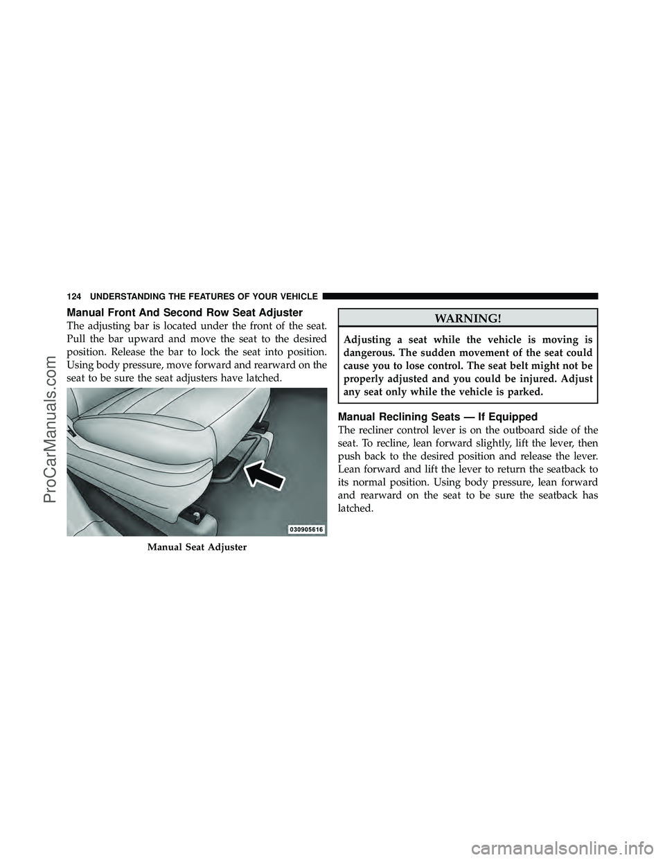 DODGE CARAVAN 2010 Owners Manual Manual Front And Second Row Seat Adjuster
The adjusting bar is located under the front of the seat.
Pull the bar upward and move the seat to the desired
position. Release the bar to lock the seat into DODGE CARAVAN 2010 Owners Manual Manual Front And Second Row Seat Adjuster
The adjusting bar is located under the front of the seat.
Pull the bar upward and move the seat to the desired
position. Release the bar to lock the seat into