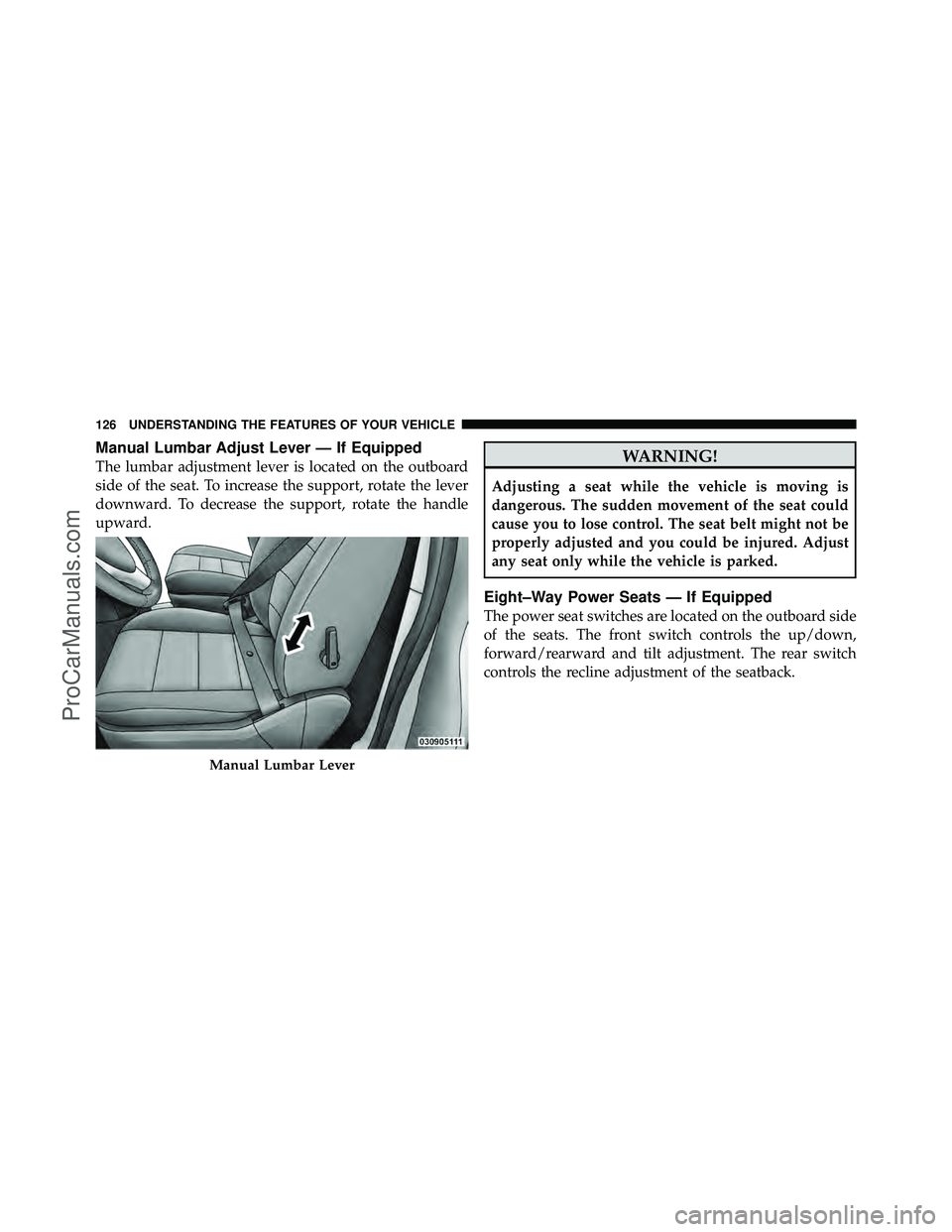 DODGE CARAVAN 2010 Owners Manual Manual Lumbar Adjust Lever — If Equipped
The lumbar adjustment lever is located on the outboard
side of the seat. To increase the support, rotate the lever
downward. To decrease the support, rotate DODGE CARAVAN 2010 Owners Manual Manual Lumbar Adjust Lever — If Equipped
The lumbar adjustment lever is located on the outboard
side of the seat. To increase the support, rotate the lever
downward. To decrease the support, rotate