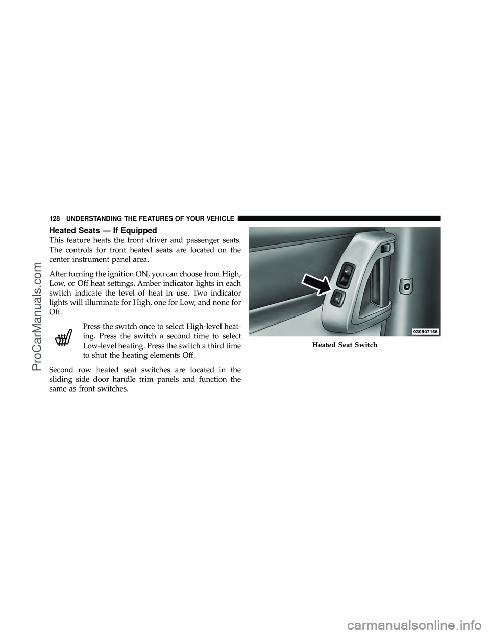 DODGE CARAVAN 2010 Owners Manual Heated Seats — If Equipped
This feature heats the front driver and passenger seats.
The controls for front heated seats are located on the
center instrument panel area.
After turning the ignition ON DODGE CARAVAN 2010 Owners Manual Heated Seats — If Equipped
This feature heats the front driver and passenger seats.
The controls for front heated seats are located on the
center instrument panel area.
After turning the ignition ON