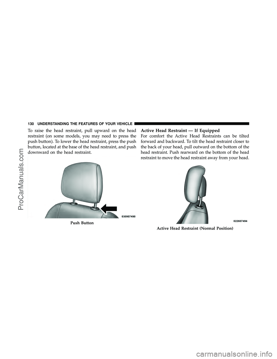 DODGE CARAVAN 2010  Owners Manual To raise the head restraint, pull upward on the head
restraint (on some models, you may need to press the
push button). To lower the head restraint, press the push
button, located at the base of the h