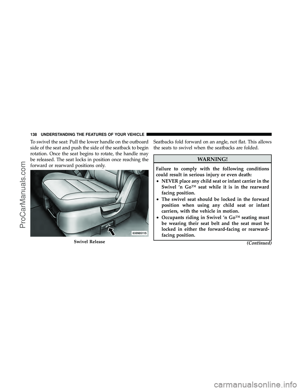 DODGE CARAVAN 2010  Owners Manual To swivel the seat: Pull the lower handle on the outboard
side of the seat and push the side of the seatback to begin
rotation. Once the seat begins to rotate, the handle may
be released. The seat loc