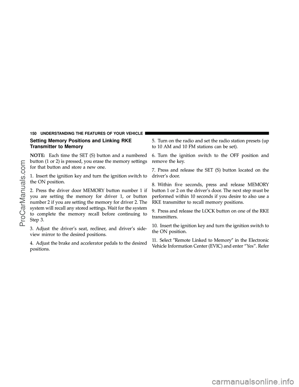 DODGE CARAVAN 2010 Owners Manual Setting Memory Positions and Linking RKE
Transmitter to Memory
NOTE:Each time the SET (S) button and a numbered
button (1 or 2) is pressed, you erase the memory settings
for that button and store a ne DODGE CARAVAN 2010 Owners Manual Setting Memory Positions and Linking RKE
Transmitter to Memory
NOTE:Each time the SET (S) button and a numbered
button (1 or 2) is pressed, you erase the memory settings
for that button and store a ne