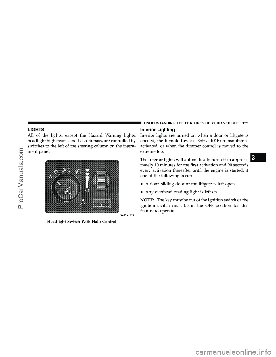 DODGE CARAVAN 2010 Owners Manual LIGHTS
All of the lights, except the Hazard Warning lights,
headlight high beams and flash-to-pass, are controlled by
switches to the left of the steering column on the instru-
ment panel.
Interior Li DODGE CARAVAN 2010 Owners Manual LIGHTS
All of the lights, except the Hazard Warning lights,
headlight high beams and flash-to-pass, are controlled by
switches to the left of the steering column on the instru-
ment panel.
Interior Li