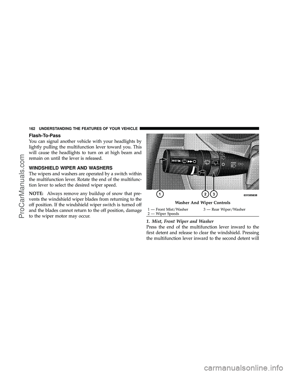 DODGE CARAVAN 2010 Owners Manual Flash-To-Pass
You can signal another vehicle with your headlights by
lightly pulling the multifunction lever toward you. This
will cause the headlights to turn on at high beam and
remain on until the DODGE CARAVAN 2010 Owners Manual Flash-To-Pass
You can signal another vehicle with your headlights by
lightly pulling the multifunction lever toward you. This
will cause the headlights to turn on at high beam and
remain on until the