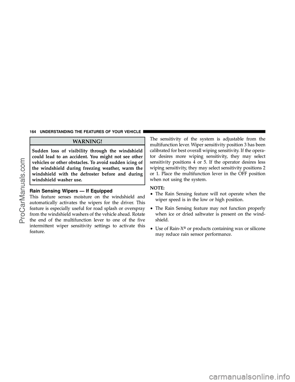 DODGE CARAVAN 2010 User Guide WARNING!
Sudden loss of visibility through the windshield
could lead to an accident. You might not see other
vehicles or other obstacles. To avoid sudden icing of
the windshield during freezing weathe